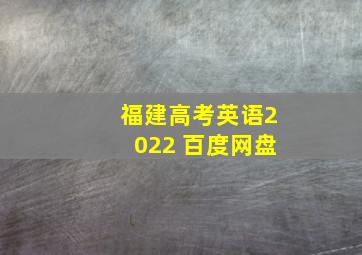 福建高考英语2022 百度网盘